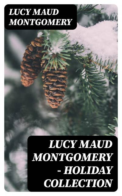 Lucy Maud Montgomery - Holiday Collection: Including Anne Shirley Series
