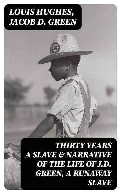 Thirty Years a Slave & Narrative of the Life of J.D. Green, A Runaway Slave: Escaping the Horror (2 Memoirs)