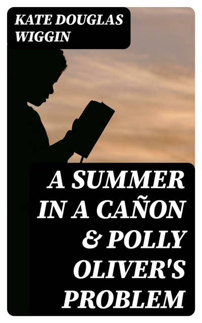 A Summer in a Cañon & Polly Oliver's Problem