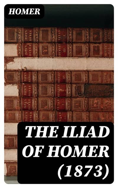 The Iliad of Homer (1873)