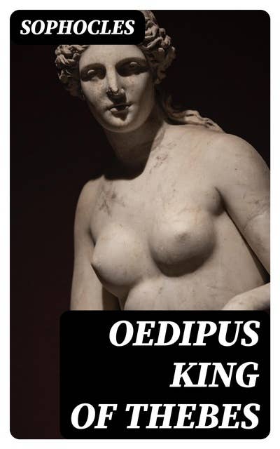 Oedipus King of Thebes: Translated into English Rhyming Verse with Explanatory Notes