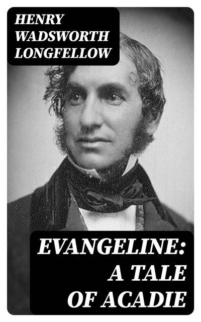 Evangeline: A Tale of Acadie