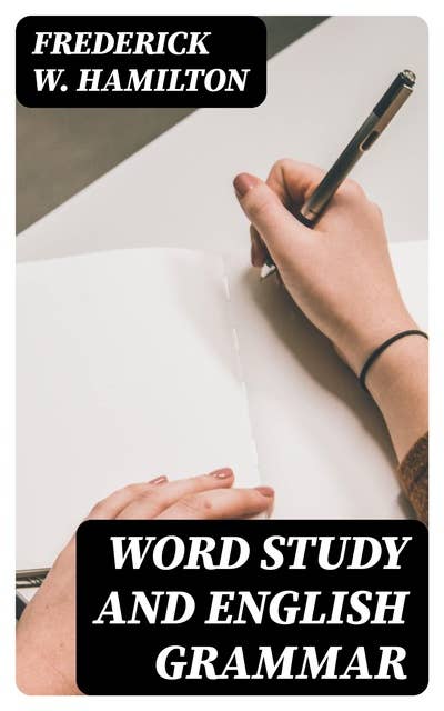Word Study and English Grammar: A Primer of Information about Words, Their Relations and Their Uses