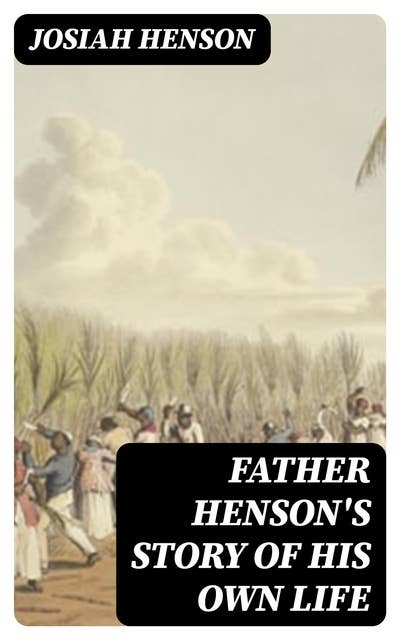 Father Henson's Story of His Own Life: Truth Stranger Than Fiction