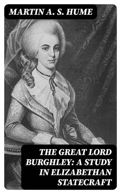 The Great Lord Burghley: A study in Elizabethan statecraft