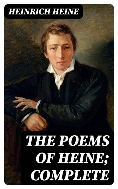 The poems of Heine; Complete: Translated into the original metres; with a sketch of his life