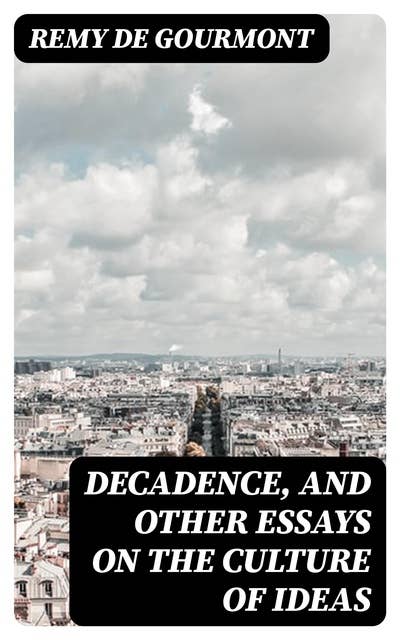 Decadence, and Other Essays on the Culture of Ideas