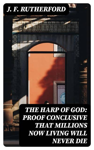 The Harp of God: Proof Conclusive That Millions Now Living Will Never Die