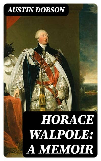 Horace Walpole: A memoir: With an appendix of books printed at the Strawberry Hill Press