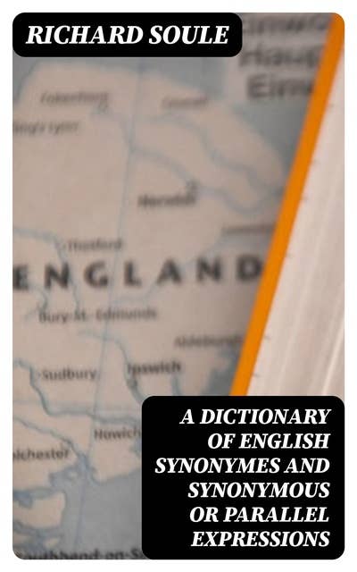 A Dictionary of English Synonymes and Synonymous or Parallel Expressions: Designed as a Practical Guide to Aptness and Variety of Phraseology