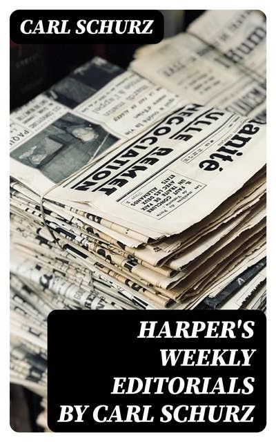 Harper's Weekly Editorials by Carl Schurz