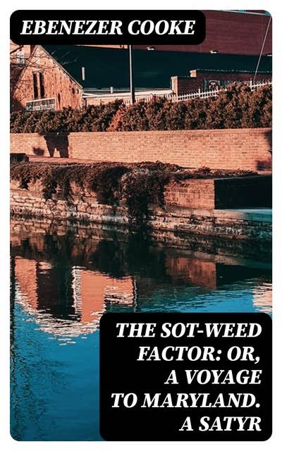 The Sot-weed Factor: or, A Voyage to Maryland. A Satyr