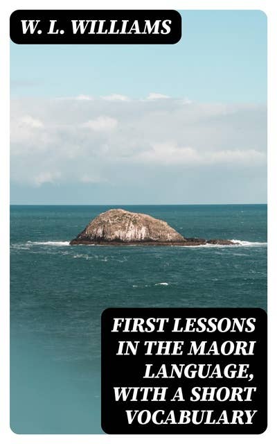 First Lessons in the Maori Language, with a Short Vocabulary
