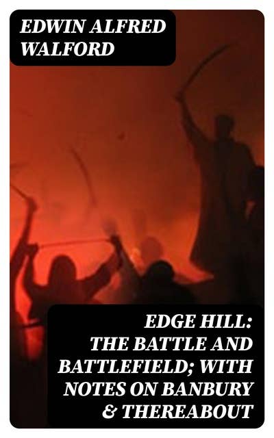 Edge Hill: The Battle and Battlefield; With Notes on Banbury & Thereabout