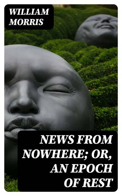 News from Nowhere; Or, An Epoch of Rest: Being Some Chapters from a Utopian Romance