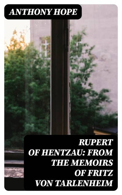 Rupert of Hentzau: From The Memoirs of Fritz Von Tarlenheim: Sequel to The Prisoner of Zenda