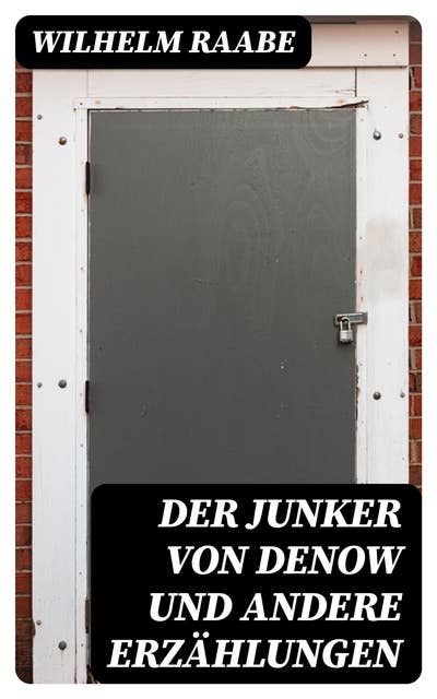 Der Junker von Denow und andere Erzählungen: Ein Geheimnis; Ein Besuch; Auf dem Altenteil