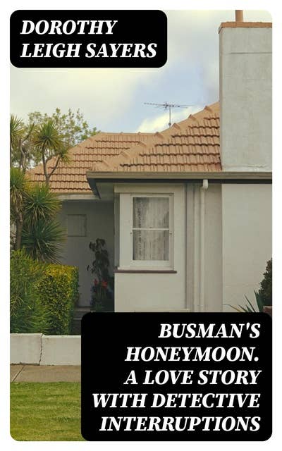 Busman's Honeymoon. A Love Story with Detective Interruptions