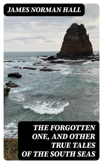 The Forgotten One, and Other True Tales of the South Seas