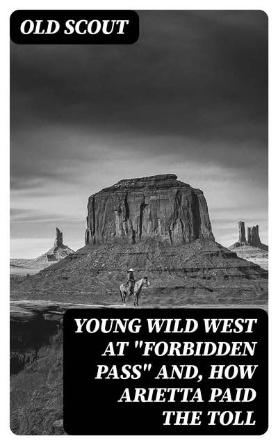 Young Wild West at "Forbidden Pass" and, How Arietta Paid the Toll