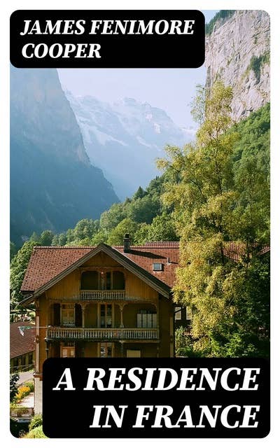 A Residence in France: With an Excursion Up the Rhine, and a Second Visit to Switzerland