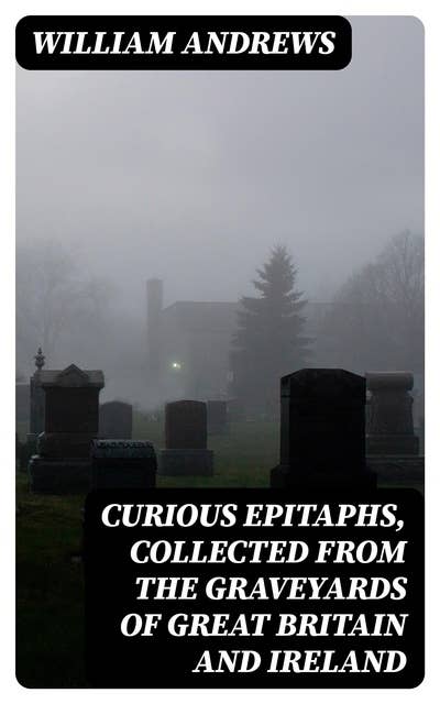 Curious Epitaphs, Collected from the Graveyards of Great Britain and Ireland
