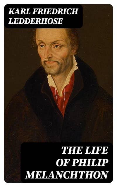 The Life of Philip Melanchthon