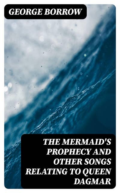 The Mermaid's Prophecy and Other Songs Relating to Queen Dagmar