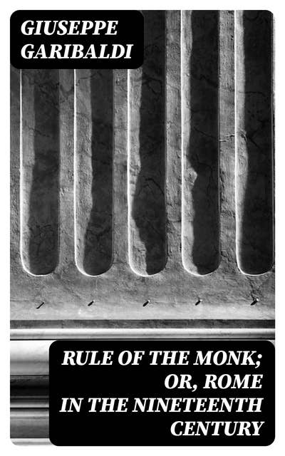 Rule of the Monk; Or, Rome in the Nineteenth Century