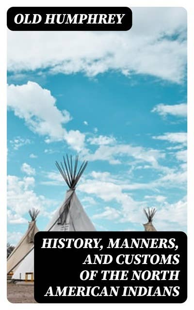 History, Manners, and Customs of the North American Indians