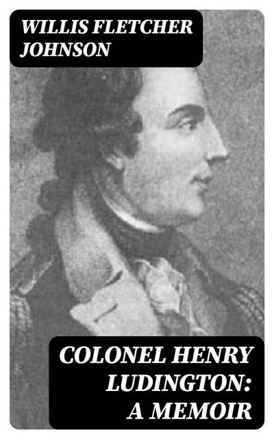 Colonel Henry Ludington: A Memoir