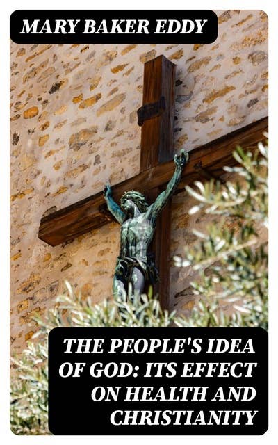 The People's Idea of God: Its Effect On Health And Christianity