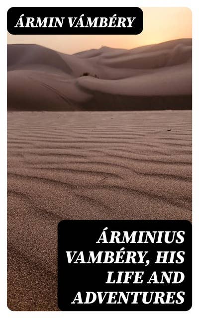 Árminius Vambéry, his life and adventures