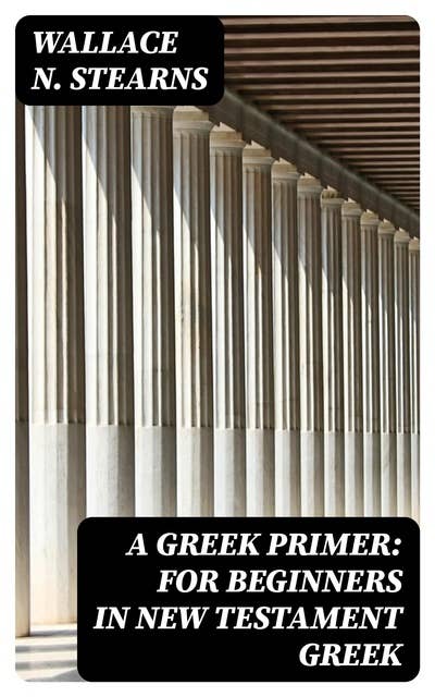 A Greek Primer: For Beginners in New Testament Greek