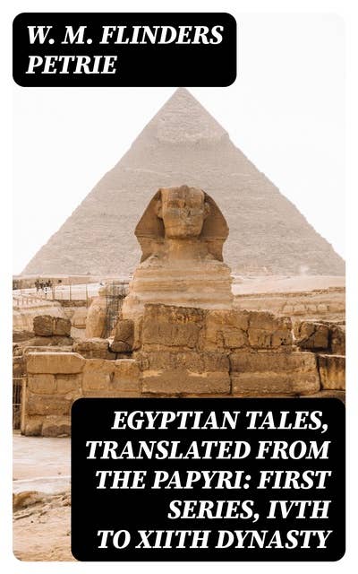 Egyptian Tales, Translated from the Papyri: First series, IVth to XIIth dynasty