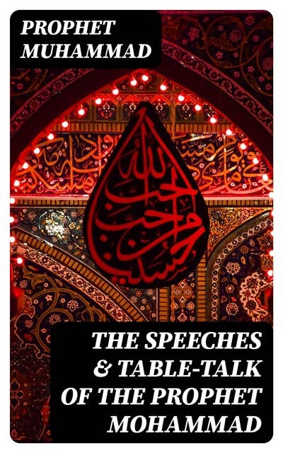 The Speeches & Table-Talk of the Prophet Mohammad