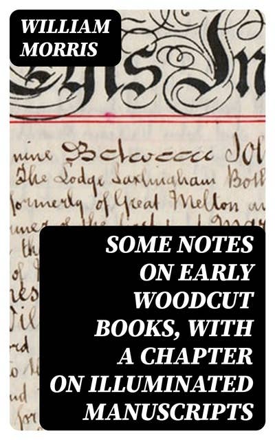 Some Notes on Early Woodcut Books, with a Chapter on Illuminated Manuscripts