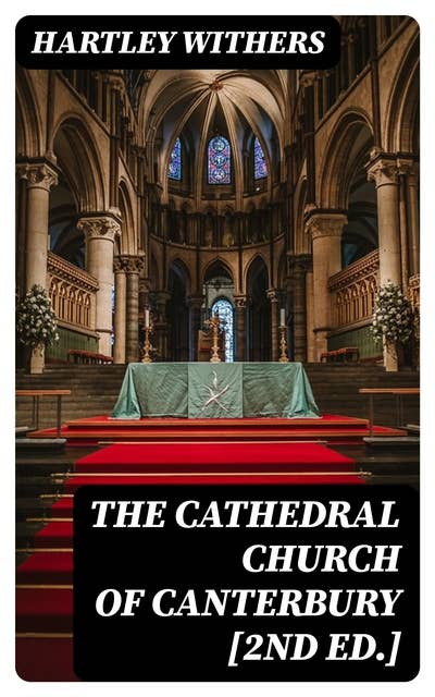 The Cathedral Church of Canterbury [2nd ed.]: A Description of Its Fabric and a Brief History of the Archiepiscopal See
