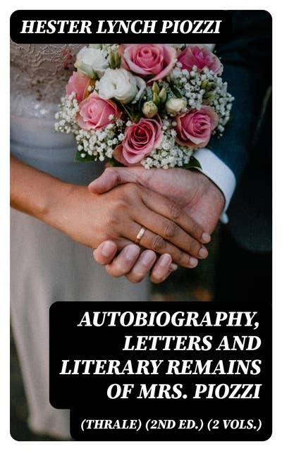 Autobiography, Letters and Literary Remains of Mrs. Piozzi (Thrale) (2nd ed.) (2 vols.): Edited with notes and Introductory Account of her life and writings