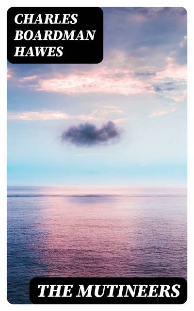 The Mutineers: A Tale of Old Days at Sea and of Adventures in the Far East as Benjamin Lathrop Set It Down Some Sixty Years Ago
