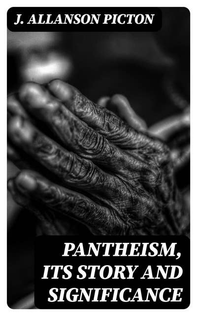Pantheism, Its Story and Significance: Religions Ancient and Modern