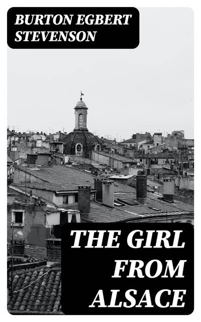 The Girl from Alsace: A Romance of the Great War, Originally Published under the Title of Little Comrade