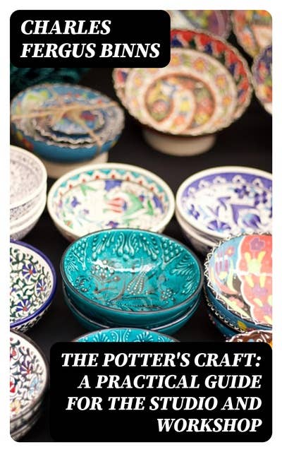 The Potter's Craft: A Practical Guide for the Studio and Workshop