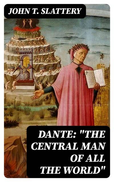 Cover for Dante: "The Central Man of All the World": A Course of Lectures Delivered Before the Student Body of the New York State College for Teachers, Albany, 1919, 1920