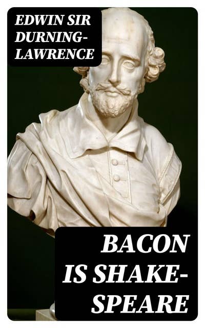 Bacon is Shake-Speare: Together with a Reprint of Bacon's Promus of Formularies and Elegancies