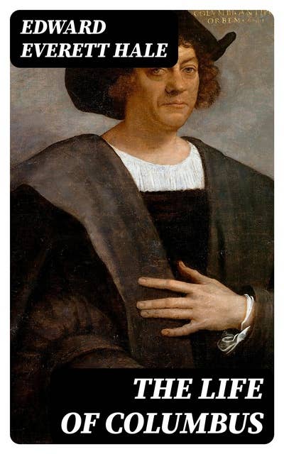 The Life of Columbus: From His Own Letters and Journals and Other Documents of His Time
