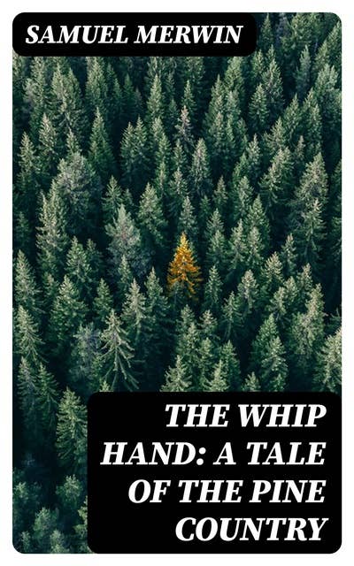 The Whip Hand: A Tale of the Pine Country