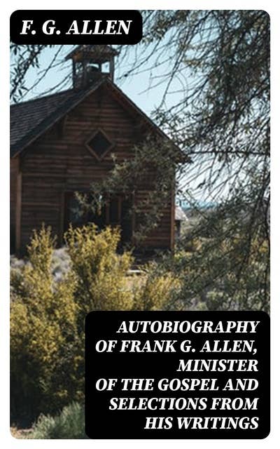 Autobiography of Frank G. Allen, Minister of the Gospel and Selections from his Writings