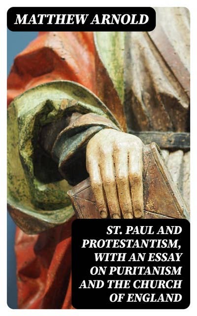 St. Paul and Protestantism, with an Essay on Puritanism and the Church of England