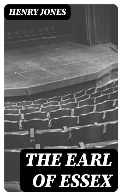 The Earl of Essex: A Tragedy, in Five Acts